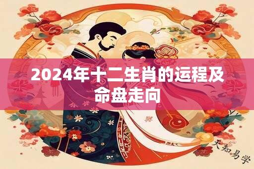 2024年十二生肖的运程及命盘走向