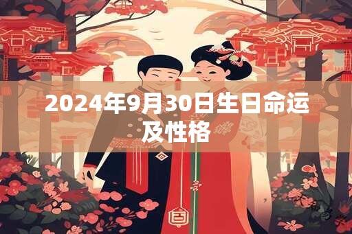 2024年9月30日生日命运及性格