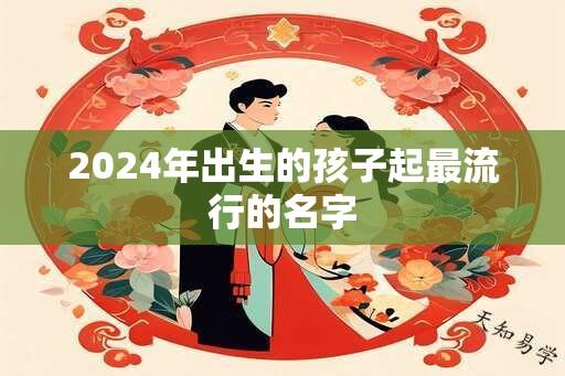 2024年出生的孩子起最流行的名字