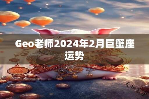Geo老师2025年2月巨蟹座运势