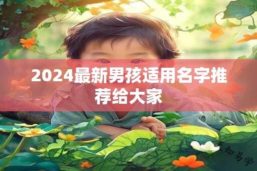 2024最新男孩适用名字推荐给大家