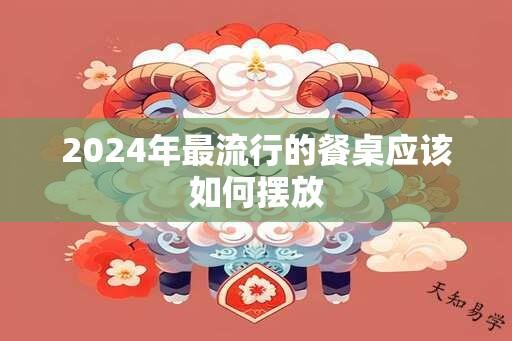 2024年最流行的餐桌应该如何摆放