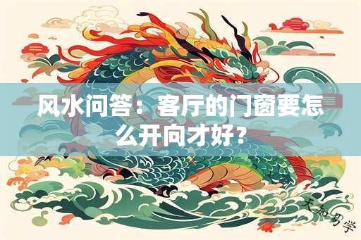 风水问答：客厅的门窗要怎么开向才好？