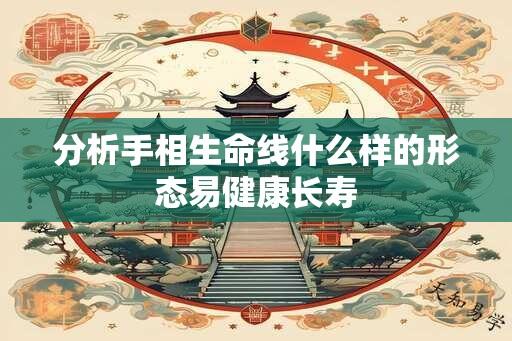 分析手相生命线什么样的形态易健康长寿