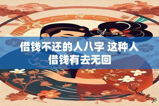 借钱不还的人八字 这种人借钱有去无回