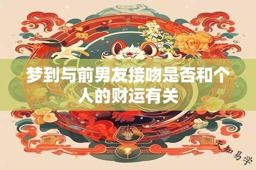 梦到与前男友接吻是否和个人的财运有关