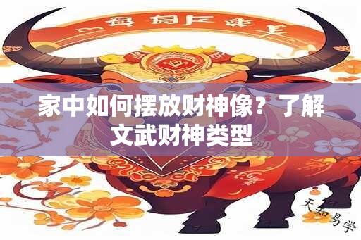 家中如何摆放财神像？了解文武财神类型