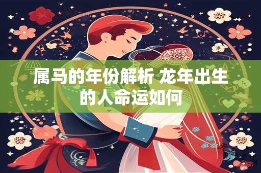 属马的年份解析 龙年出生的人命运如何