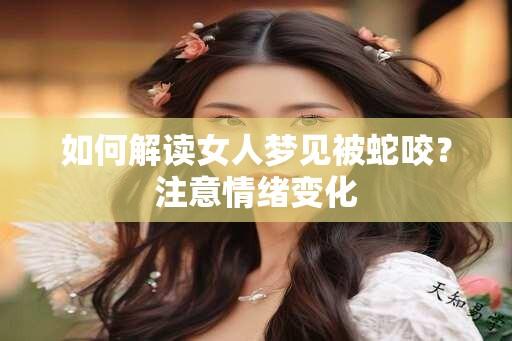 如何解读女人梦见被蛇咬？注意情绪变化