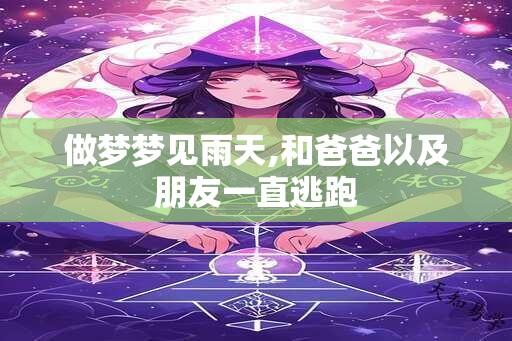 做梦梦见雨天,和爸爸以及朋友一直逃跑