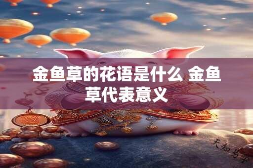 金鱼草的花语是什么 金鱼草代表意义