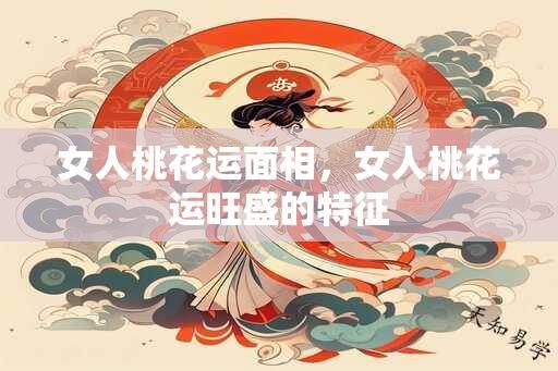 女人桃花运面相，女人桃花运旺盛的特征