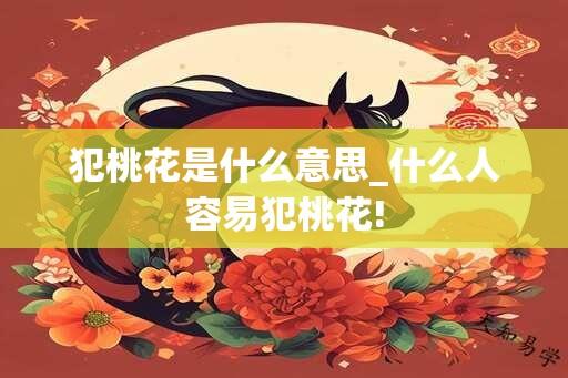 犯桃花是什么意思_什么人容易犯桃花!