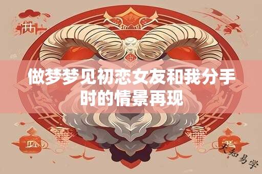 做梦梦见初恋女友和我分手时的情景再现