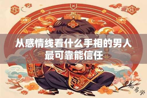 从感情线看什么手相的男人最可靠能信任