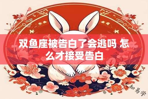 双鱼座被告白了会逃吗 怎么才接受告白