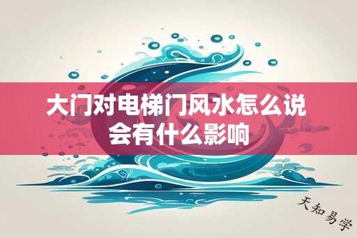 大门对电梯门风水怎么说 会有什么影响