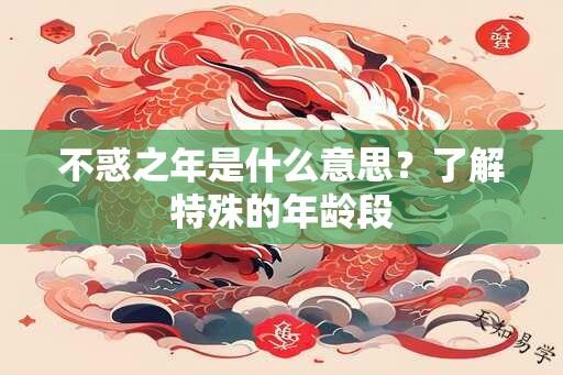 不惑之年是什么意思？了解特殊的年龄段