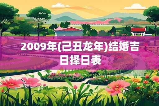 2009年(己丑龙年)结婚吉日择日表