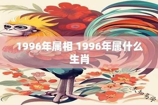 1996年属相 1996年属什么生肖