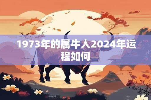 1973年的属牛人2024年运程如何