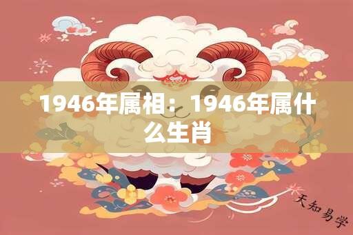 1946年属相：1946年属什么生肖