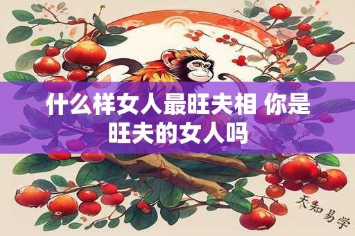 什么样女人最旺夫相 你是旺夫的女人吗