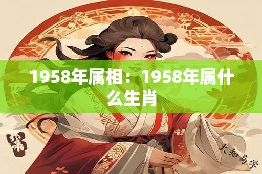 1958年属相：1958年属什么生肖