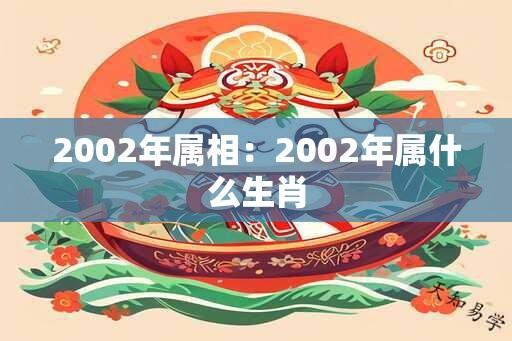 2002年属相：2002年属什么生肖