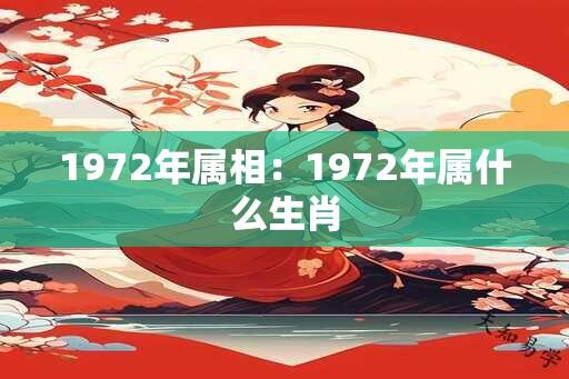 1972年属相：1972年属什么生肖