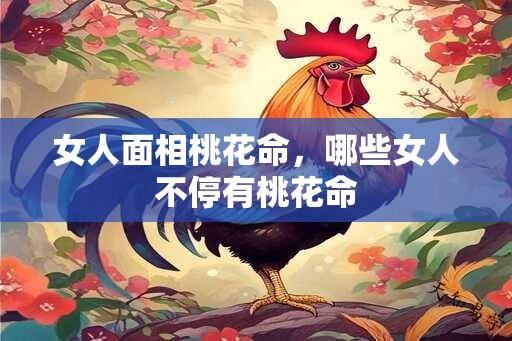 女人面相桃花命，哪些女人不停有桃花命