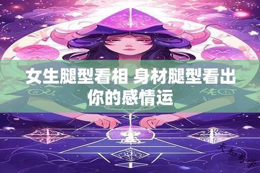 女生腿型看相 身材腿型看出你的感情运