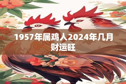 1957年属鸡人2024年几月财运旺