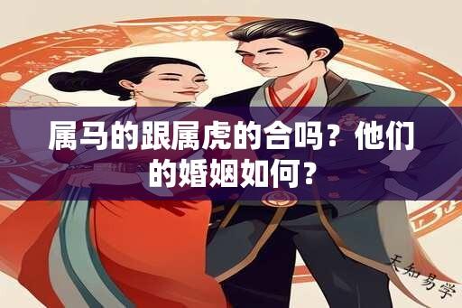 属马的跟属虎的合吗？他们的婚姻如何？