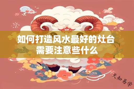 如何打造风水最好的灶台 需要注意些什么