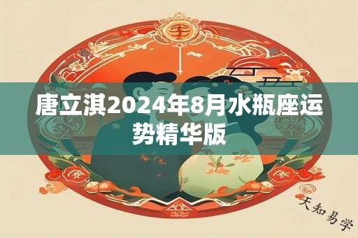 唐立淇2024年8月水瓶座运势精华版