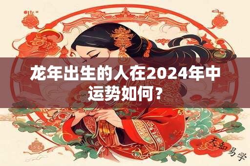 龙年出生的人在2024年中运势如何？