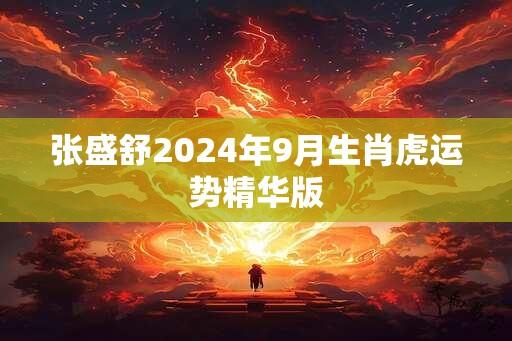 张盛舒2024年9月生肖虎运势精华版