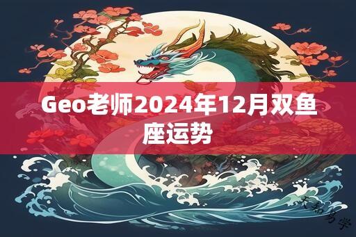 Geo老师2024年12月双鱼座运势