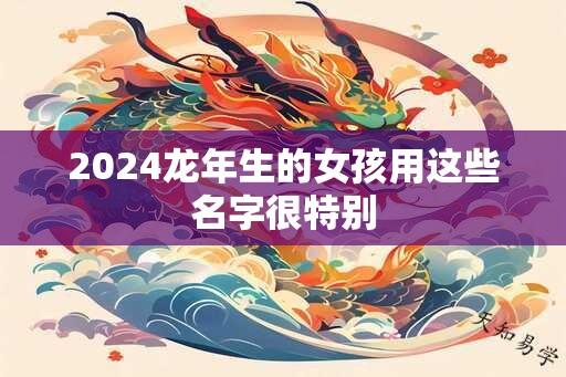 2024龙年生的女孩用这些名字很特别