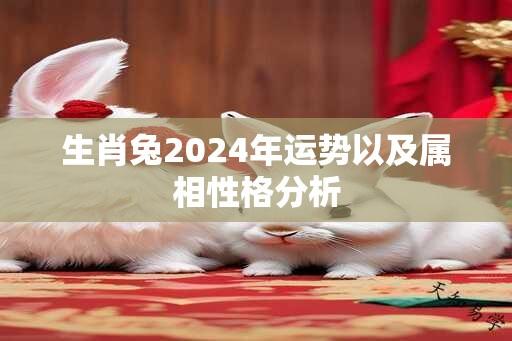 生肖兔2024年运势以及属相性格分析