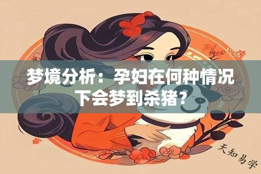 梦境分析：孕妇在何种情况下会梦到杀猪？