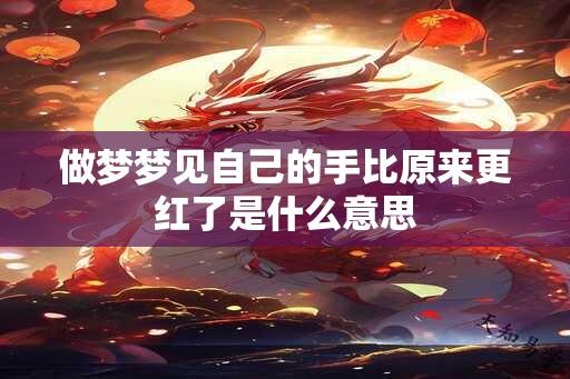 做梦梦见自己的手比原来更红了是什么意思