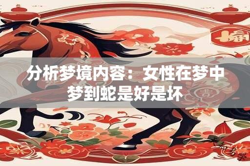 分析梦境内容：女性在梦中梦到蛇是好是坏