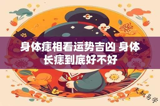 身体痣相看运势吉凶 身体长痣到底好不好