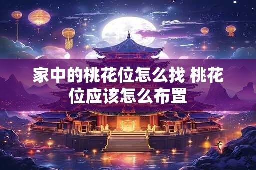 家中的桃花位怎么找 桃花位应该怎么布置