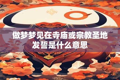 做梦梦见在寺庙或宗教圣地发誓是什么意思