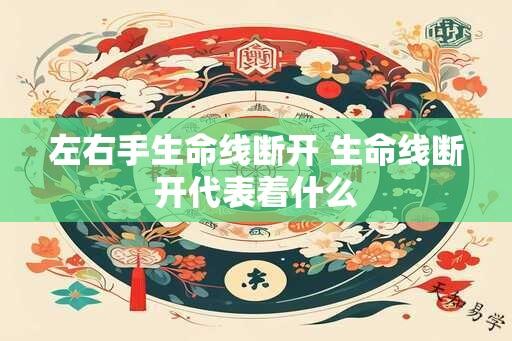 左右手生命线断开 生命线断开代表着什么