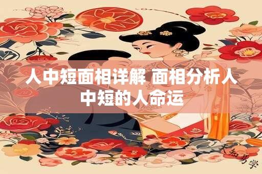 人中短面相详解 面相分析人中短的人命运