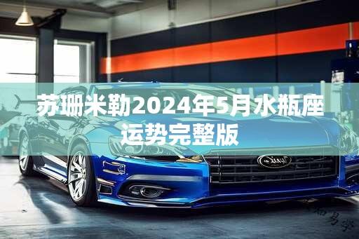 苏珊米勒2025年5月水瓶座运势完整版